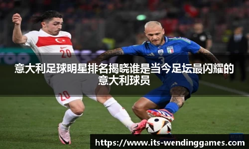 意大利足球明星排名揭晓谁是当今足坛最闪耀的意大利球员